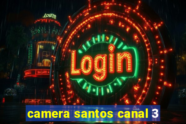 camera santos canal 3